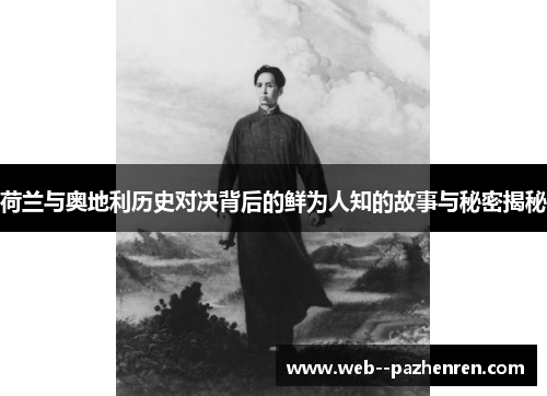 荷兰与奥地利历史对决背后的鲜为人知的故事与秘密揭秘 荷兰与奥地利历史对决背后的鲜为人知的故事与秘密揭秘