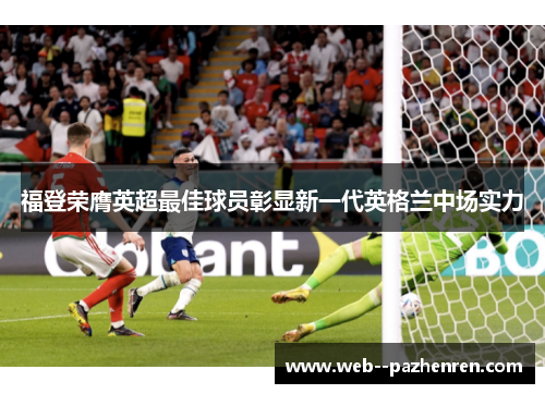 福登荣膺英超最佳球员彰显新一代英格兰中场实力