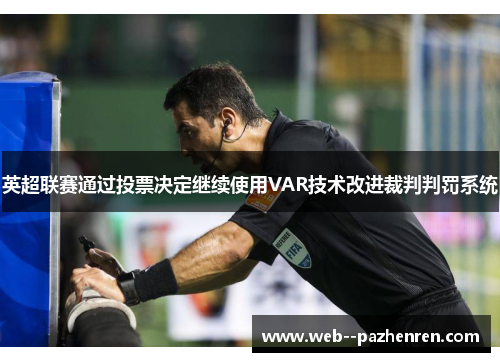 英超联赛通过投票决定继续使用VAR技术改进裁判判罚系统 英超联赛通过投票决定继续使用VAR技术改进裁判判罚系统