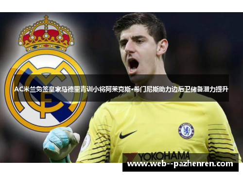 AC米兰免签皇家马德里青训小将阿莱克斯·希门尼斯助力边后卫储备潜力提升