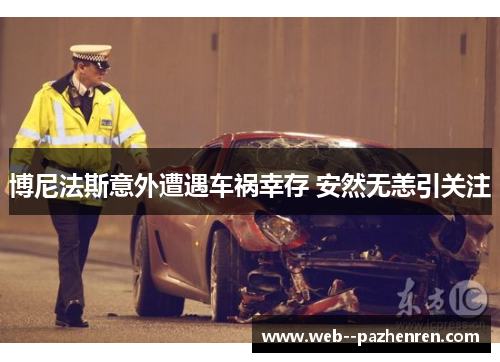 博尼法斯意外遭遇车祸幸存 安然无恙引关注