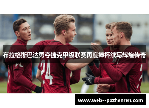 布拉格斯巴达勇夺捷克甲级联赛再度捧杯续写辉煌传奇