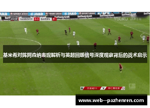 基米希对阵阿森纳表现解析与英超回暖信号深度观察背后的战术启示